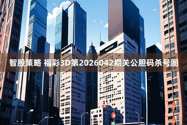 智股策略 福彩3D第2026042期关公胆码杀号图